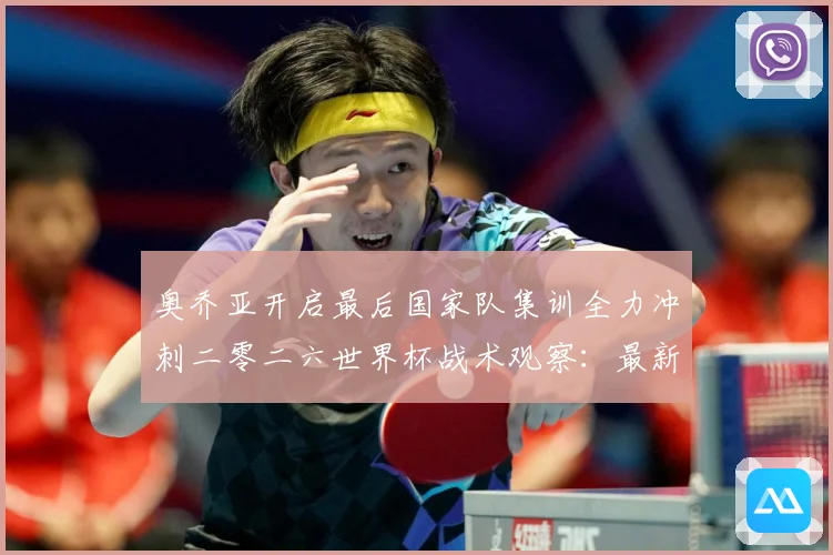 奥乔亚开启最后国家队集训全力冲刺二零二六世界杯战术观察：最新赛事动态与深度分析